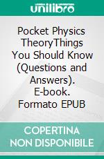 Pocket Physics TheoryThings You Should Know (Questions and Answers). E-book. Formato EPUB ebook