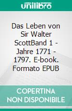 Das Leben von Sir Walter ScottBand 1 - Jahre 1771 - 1797. E-book. Formato EPUB ebook