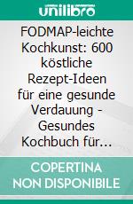 FODMAP-leichte Kochkunst: 600 köstliche Rezept-Ideen für eine gesunde Verdauung - Gesundes Kochbuch für beschwerdefreies Essen und einen starken Darm. E-book. Formato EPUB ebook