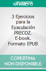 3 Ejercicios para la Eyaculación PRECOZ. E-book. Formato EPUB ebook