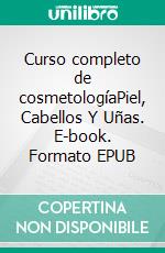 Curso completo de cosmetologíaPiel, Cabellos Y Uñas. E-book. Formato EPUB ebook