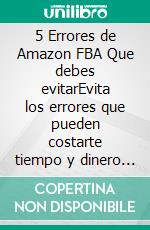 5 Errores de Amazon FBA Que debes evitarEvita los errores que pueden costarte tiempo y dinero en Amazon FBA. E-book. Formato EPUB ebook