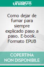 Como dejar de fumar para siempre explicado paso a paso. E-book. Formato EPUB ebook