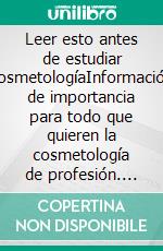 Leer esto antes de estudiar cosmetologíaInformación de importancia para todo que quieren la cosmetología de profesión. E-book. Formato EPUB ebook