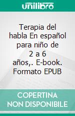 Terapia del habla En español para niño de 2 a 6 años,. E-book. Formato EPUB ebook