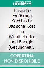 Basische Ernährung Kochbuch: Basische Kost für Wohlbefinden und Energie (Gesundheit durch Säure-Basen-Balance). E-book. Formato EPUB ebook