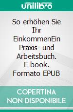 So erhöhen Sie Ihr EinkommenEin Praxis- und Arbeitsbuch. E-book. Formato EPUB ebook