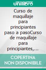 Curso de maquillaje para principiantes paso a pasoCurso de maquillaje para principiantes, simple y completo para hacerte un profesional, explicado paso a paso.. E-book. Formato EPUB ebook