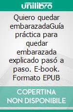 Quiero quedar embarazadaGuía práctica para quedar embarazada explicado pasó a paso. E-book. Formato EPUB ebook