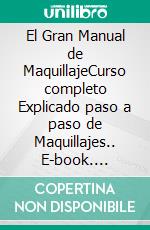 El Gran Manual de MaquillajeCurso completo Explicado paso a paso de Maquillajes.. E-book. Formato EPUB ebook