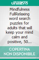 Mindfulness FullRelaxing word search puzzles for adults that will keep your mind calm and positive, 50 brain teasers with more than 600 words. E-book. Formato EPUB ebook