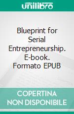 Blueprint for Serial Entrepreneurship. E-book. Formato EPUB ebook