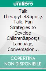 Talk TherapyLet's Talk. Fun Strategies to Develop Children's Language, Conversation Therapy for Growing Children.. E-book. Formato EPUB ebook