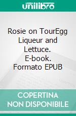Rosie on TourEgg Liqueur and Lettuce. E-book. Formato EPUB ebook