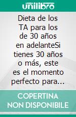 Dieta de los TA para los de 30 años en adelanteSi tienes 30 años o más, este es el momento perfecto para tomar el control de tu salud y energía.. E-book. Formato EPUB ebook