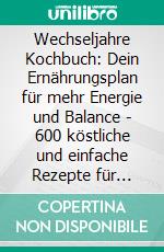 Wechseljahre Kochbuch: Dein Ernährungsplan für mehr Energie und Balance - 600 köstliche und einfache Rezepte für hormonelle Ausgeglichenheit, starken Stoffwechsel und strahlende Gesundheit. E-book. Formato EPUB ebook