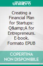 Creating a Financial Plan for Startups: Q&amp;A for Entrepreneurs. E-book. Formato EPUB ebook