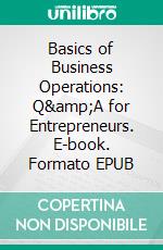 Basics of Business Operations: Q&amp;A for Entrepreneurs. E-book. Formato EPUB ebook