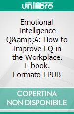 Emotional Intelligence Q&amp;A: How to Improve EQ in the Workplace. E-book. Formato EPUB ebook