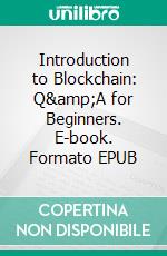 Introduction to Blockchain: Q&amp;A for Beginners. E-book. Formato EPUB ebook