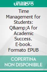 Time Management for Students: Q&amp;A for Academic Success. E-book. Formato EPUB ebook