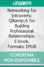 Networking for Introverts: Q&amp;A for Building Professional Relationships. E-book. Formato EPUB ebook