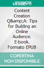 Content Creation Q&amp;A: Tips for Building an Online Audience. E-book. Formato EPUB ebook