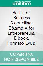 Basics of Business Storytelling: Q&amp;A for Entrepreneurs. E-book. Formato EPUB ebook