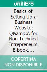 Basics of Setting Up a Business Website: Q&amp;A for Non-Technical Entrepreneurs. E-book. Formato EPUB ebook