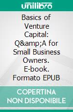 Basics of Venture Capital: Q&amp;A for Small Business Owners. E-book. Formato EPUB ebook