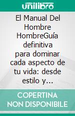 El Manual Del Hombre HombreGuía definitiva para dominar cada aspecto de tu vida: desde estilo y confianza hasta éxito y relaciones.. E-book. Formato EPUB ebook
