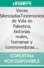 Voces SilenciadasTestimonios de Vida en Palestina, historias reales, humanas y conmovedoras de una tierra marcada por el conflicto. E-book. Formato EPUB ebook