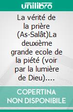La vérité de la prière (As-Salât)La deuxième grande ecole de la piété (voir par la lumière de Dieu). E-book. Formato EPUB ebook