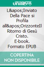 L'Inviato Della Pace si Profila all'OrizzonteIl Ritorno di Gesù Cristo. E-book. Formato EPUB ebook