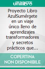 Proyecto Libro AzulSumérgete en un viaje único lleno de aprendizajes transformadores y secretos prácticos que nunca habías imaginado.. E-book. Formato EPUB ebook