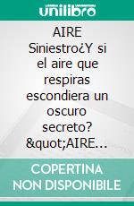 AIRE Siniestro¿Y si el aire que respiras escondiera un oscuro secreto? "AIRE Siniestro: Una Historia que podría ser real" te llevará al límite entre lo imaginable y lo posible.. E-book. Formato EPUB ebook