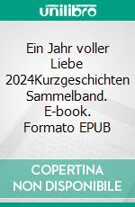 Ein Jahr voller Liebe 2024Kurzgeschichten Sammelband. E-book. Formato EPUB ebook