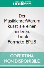 Der MusiklehrerWarum küsst sie einen anderen. E-book. Formato EPUB ebook