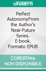 Perfect AutonomyFrom the Author's Near-Future Series. E-book. Formato EPUB ebook