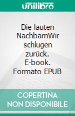 Die lauten NachbarnWir schlugen zurück. E-book. Formato EPUB ebook