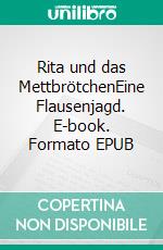 Rita und das MettbrötchenEine Flausenjagd. E-book. Formato EPUB ebook