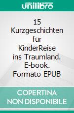 15 Kurzgeschichten für KinderReise ins Traumland. E-book. Formato EPUB ebook