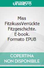Miss FitzikussVerrückte Fitzgeschichte. E-book. Formato EPUB ebook