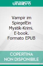 Vampir im SpiegelEin Mystik-Krimi. E-book. Formato EPUB ebook