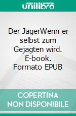 Der JägerWenn er selbst zum Gejagten wird. E-book. Formato EPUB ebook