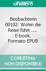 Beobachterin 00102: Wohin die Reise führt .... E-book. Formato EPUB ebook