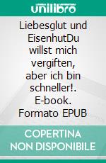 Liebesglut und EisenhutDu willst mich vergiften, aber ich bin schneller!. E-book. Formato EPUB ebook