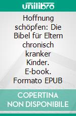 Hoffnung schöpfen: Die Bibel für Eltern chronisch kranker Kinder. E-book. Formato EPUB ebook