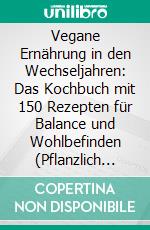 Vegane Ernährung in den Wechseljahren: Das Kochbuch mit 150 Rezepten für Balance und Wohlbefinden (Pflanzlich genießen für hormonelle Gesundheit, erholsamen Schlaf und ein starkes Immunsystem). E-book. Formato EPUB ebook