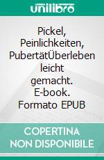Pickel, Peinlichkeiten, PubertätÜberleben leicht gemacht. E-book. Formato EPUB ebook
